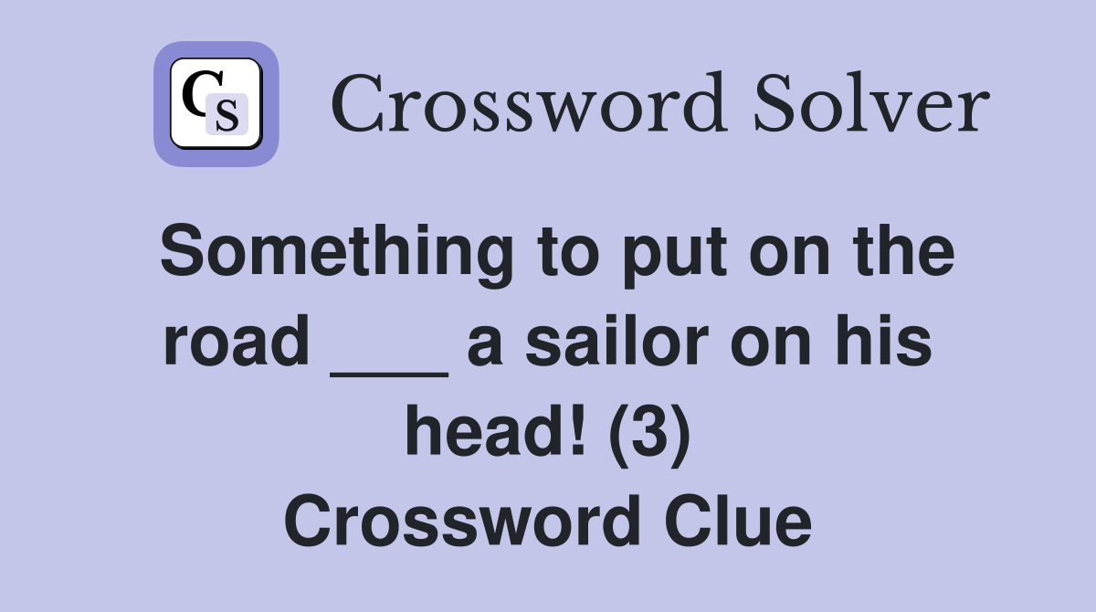 Something to put on the road ___ a sailor on his head! (3) Crossword Clue