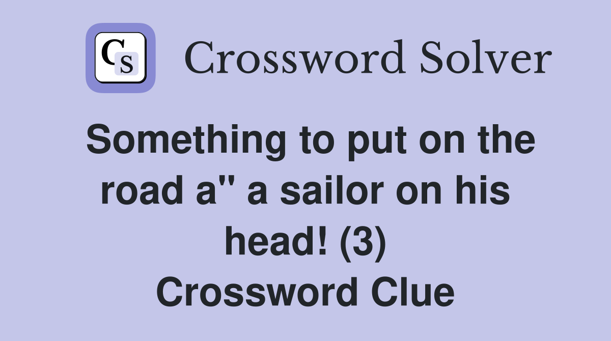 Something to put on the road a" a sailor on his head! (3) Crossword Clue