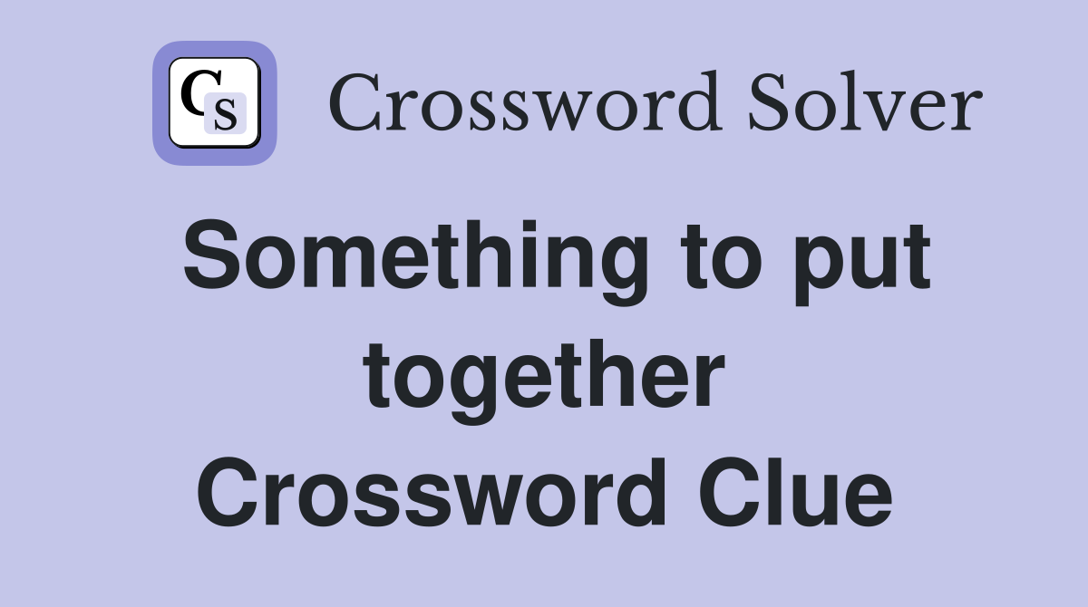 Something to put together Crossword Clue