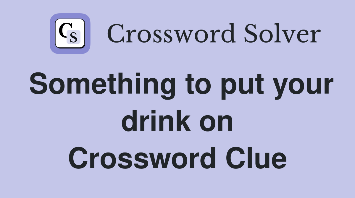 Something to put your drink on Crossword Clue
