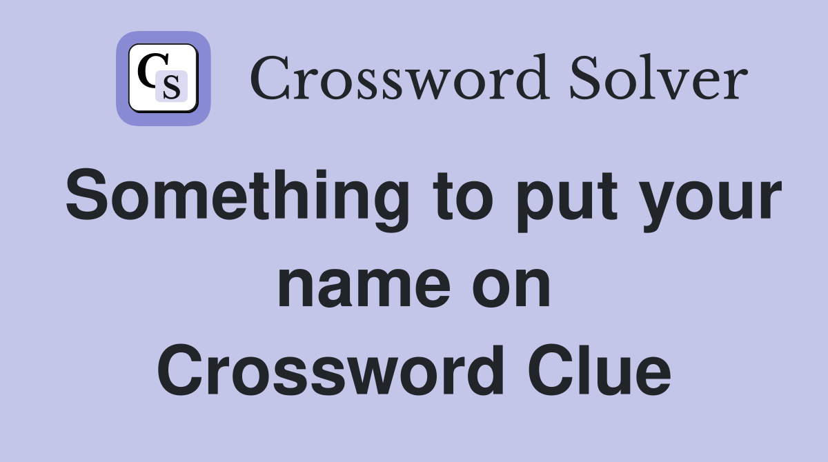 Something to put your name on Crossword Clue