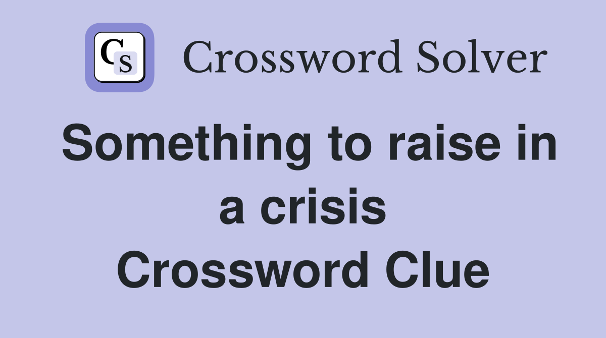 Something to raise in a crisis Crossword Clue