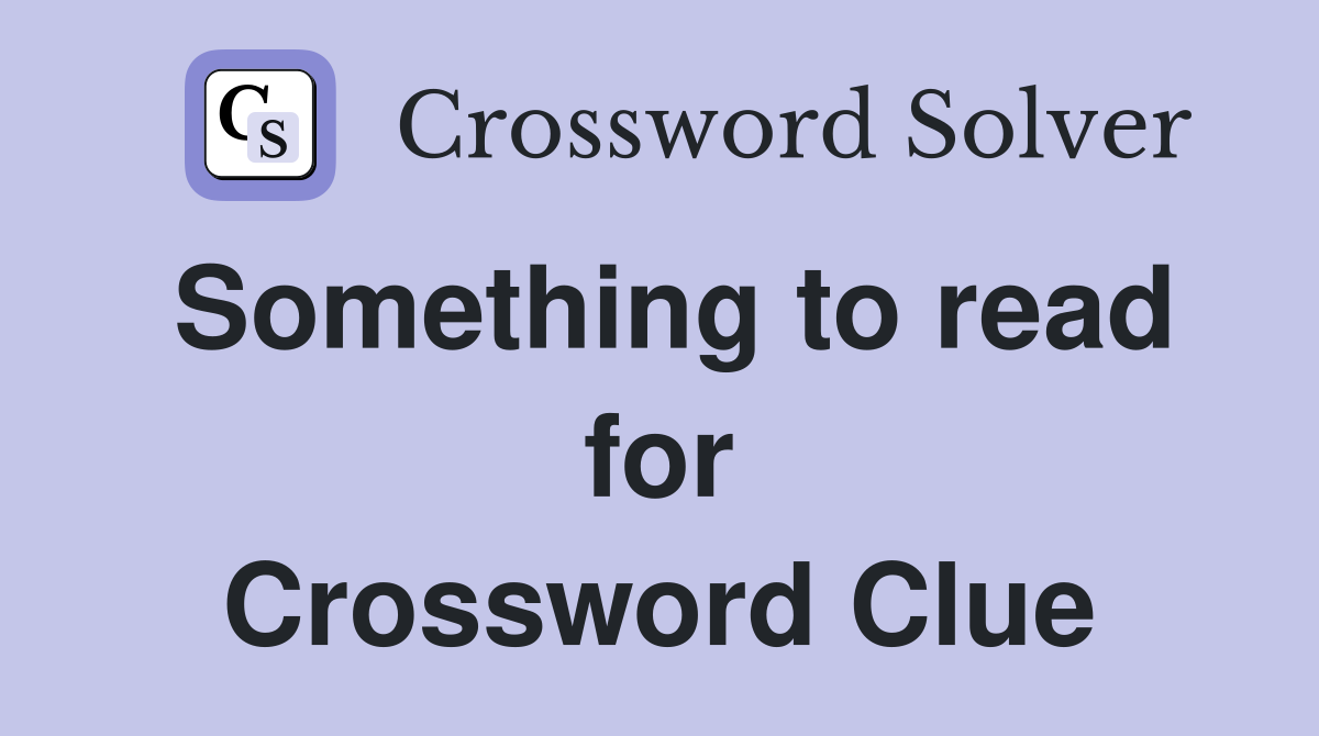 Something to read for Crossword Clue
