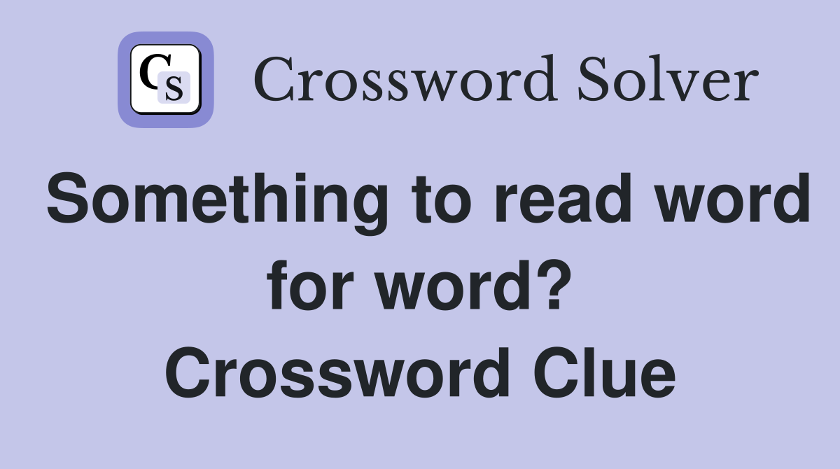 Something to read word for word? Crossword Clue