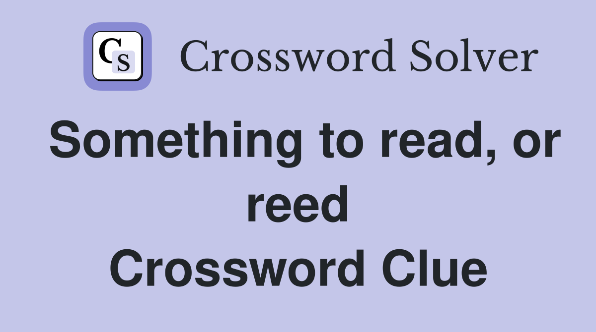 Something to read, or reed Crossword Clue