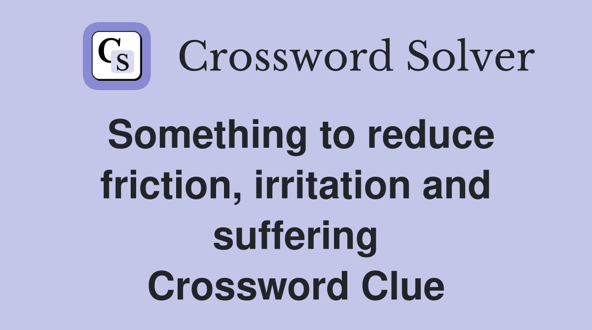 Something to reduce friction, irritation and suffering Crossword Clue