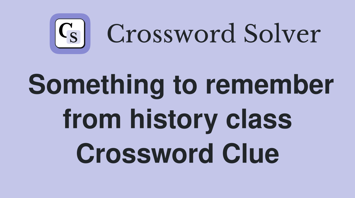 Something to remember from history class Crossword Clue