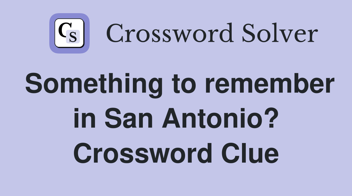 Something to remember in San Antonio? Crossword Clue