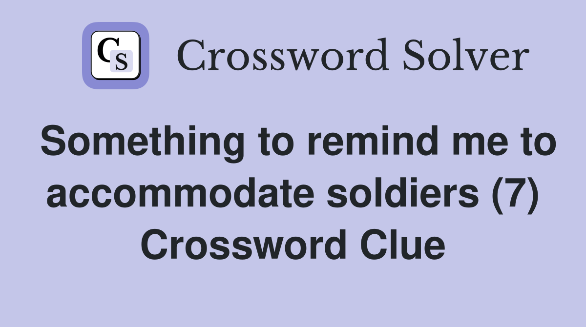 Something to remind me to accommodate soldiers (7) Crossword Clue