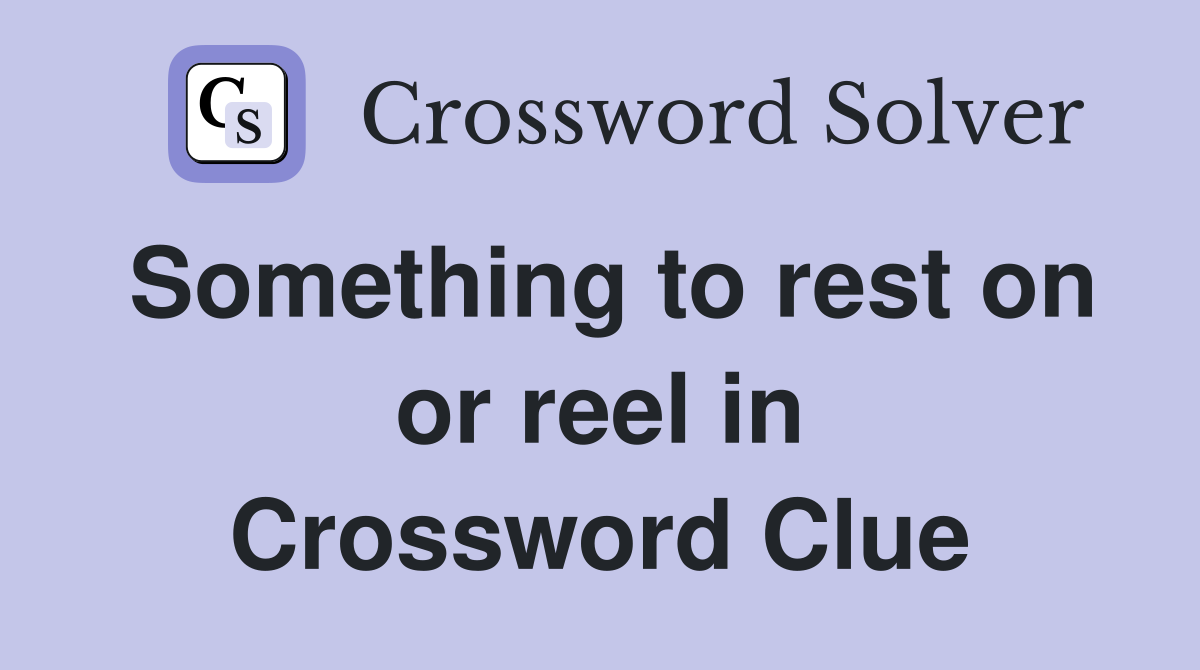 Something to rest on or reel in Crossword Clue