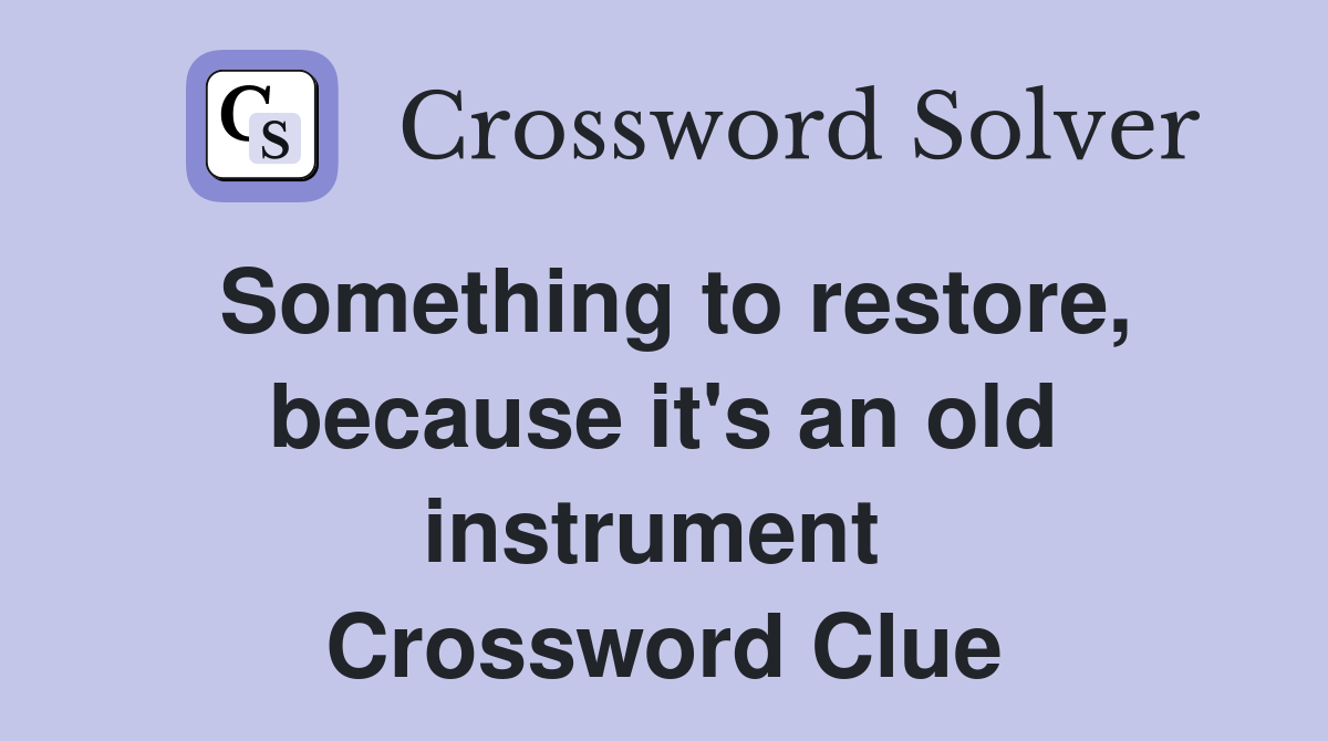 Something to restore, because it's an old instrument  Crossword Clue