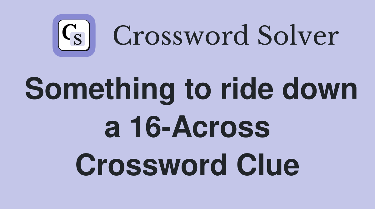 Something to ride down a 16-Across Crossword Clue