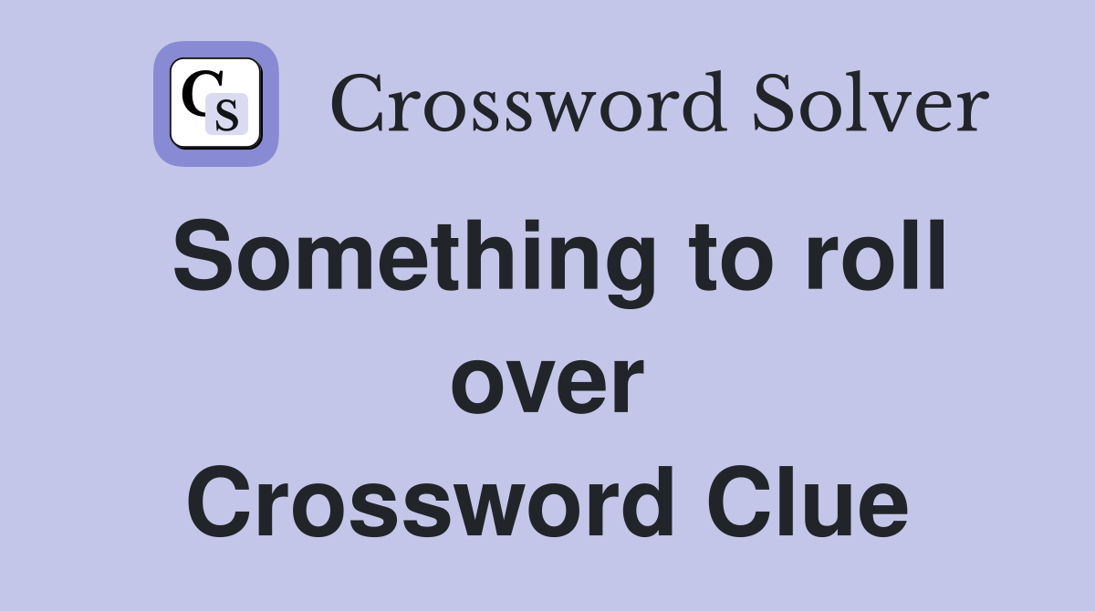 Something to roll over Crossword Clue