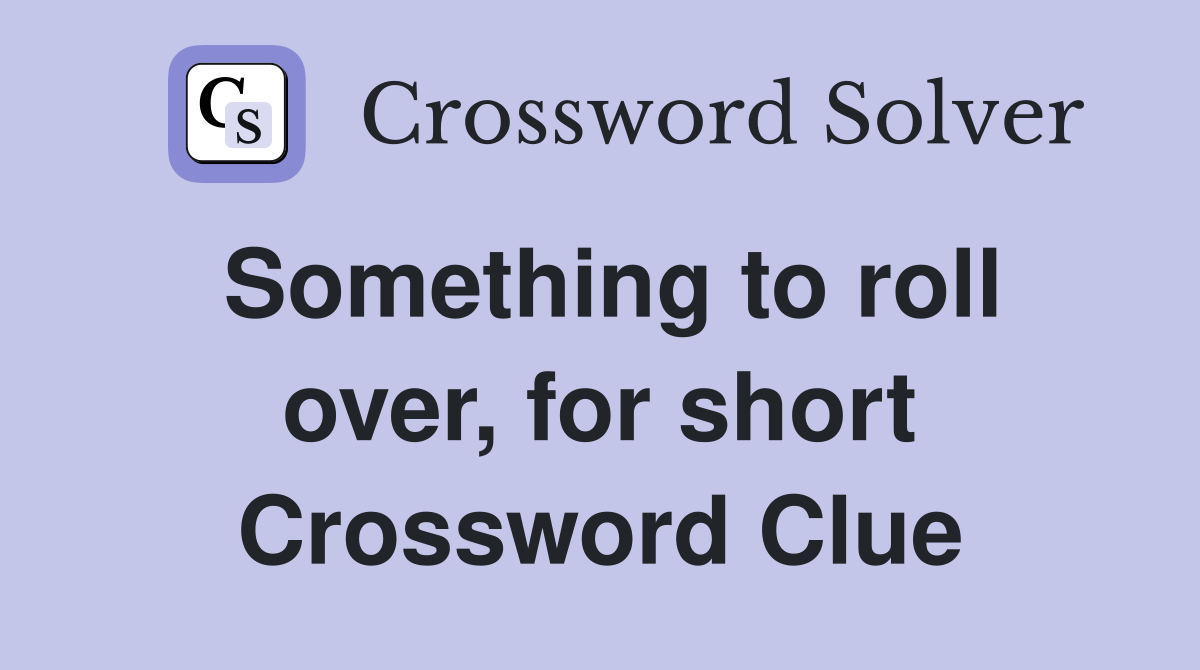 Something to roll over, for short Crossword Clue