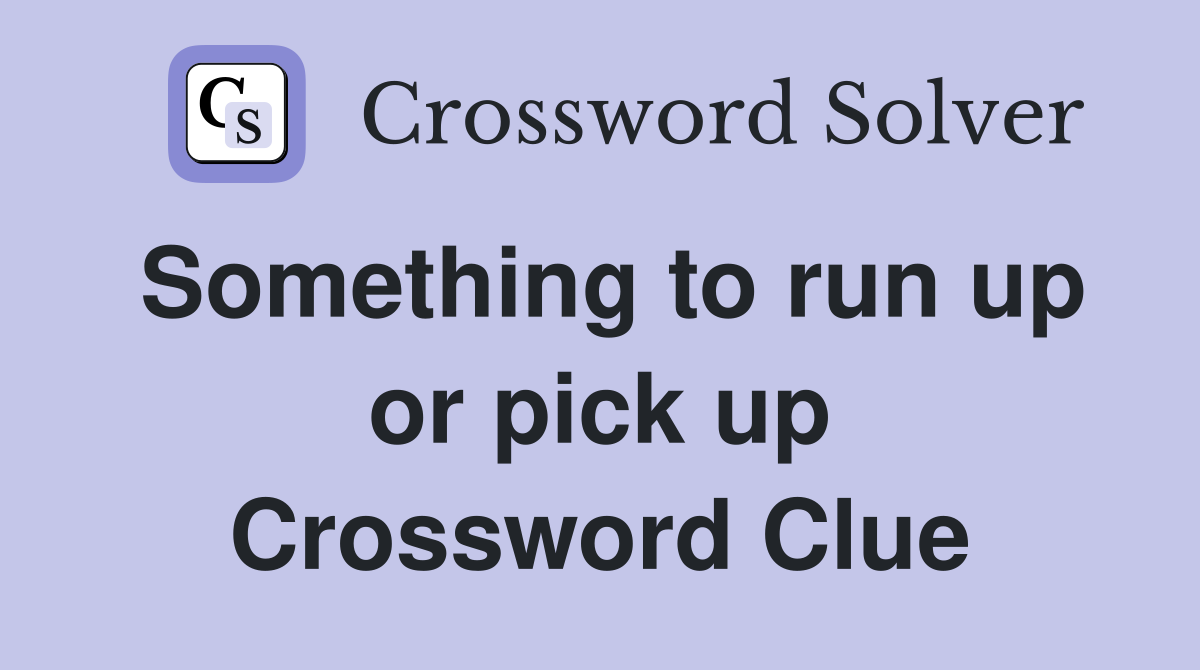 Something to run up or pick up Crossword Clue