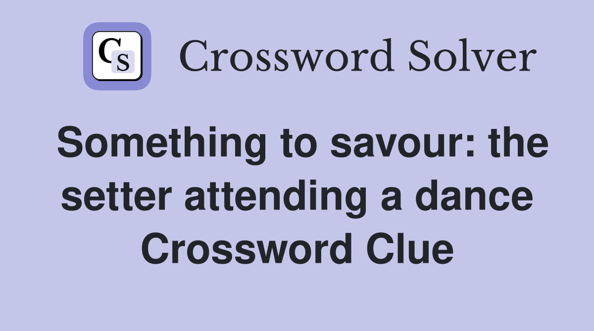 Something to savour: the setter attending a dance Crossword Clue