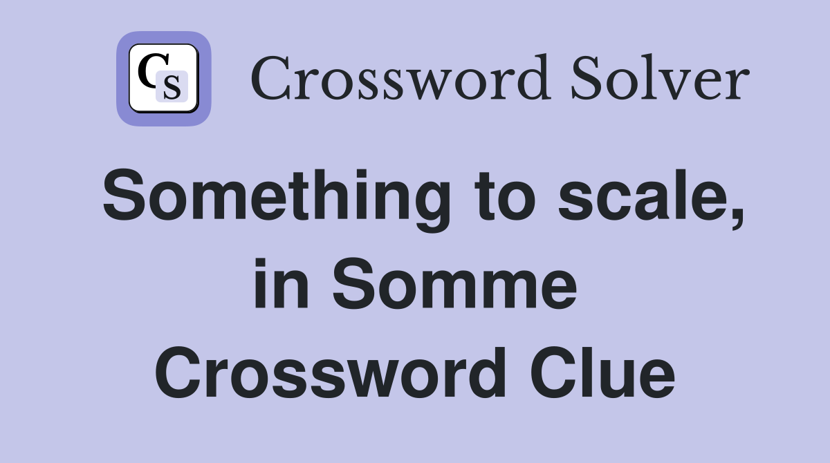Something to scale, in Somme Crossword Clue