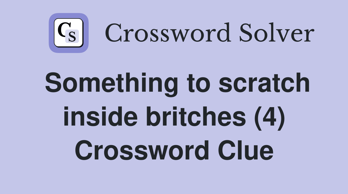 Something to scratch inside britches (4) Crossword Clue