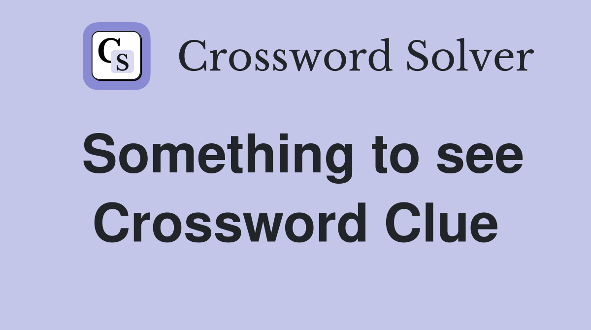 Something to see Crossword Clue
