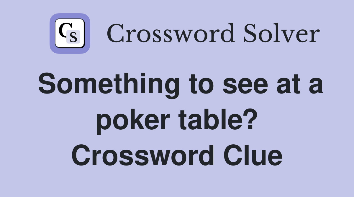 Something to see at a poker table? Crossword Clue