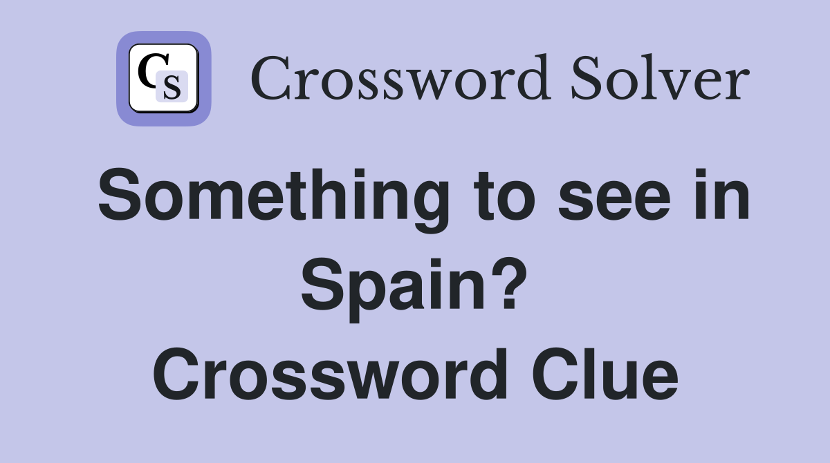 Something to see in Spain? Crossword Clue