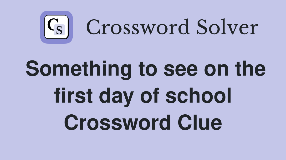 Something to see on the first day of school Crossword Clue