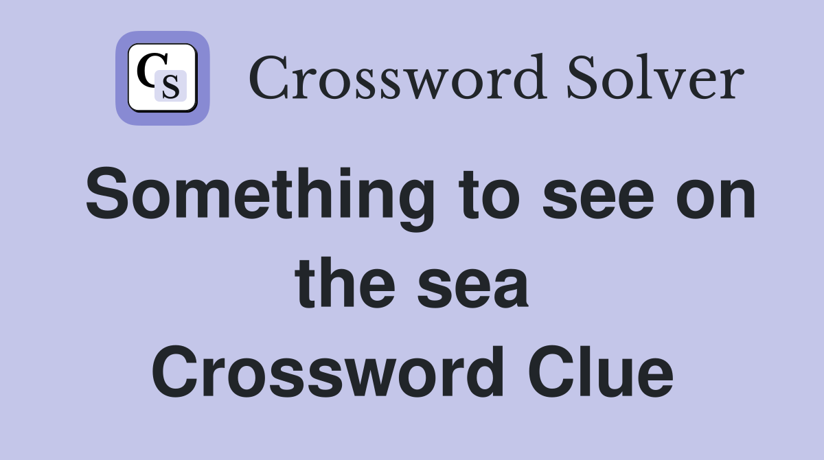Something to see on the sea Crossword Clue