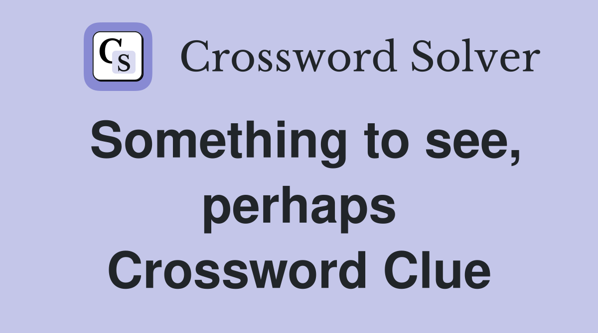 Something to see, perhaps Crossword Clue
