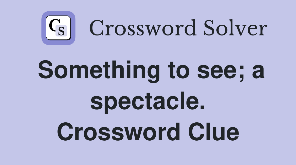 Something to see; a spectacle. Crossword Clue