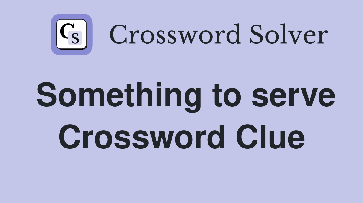 Something to serve Crossword Clue