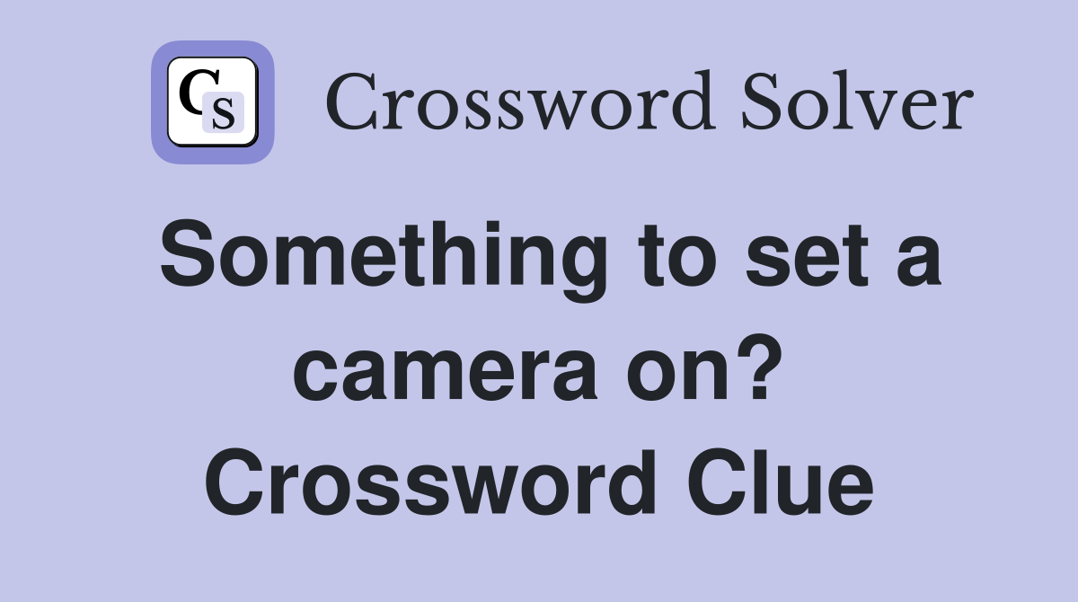 Something to set a camera on? Crossword Clue
