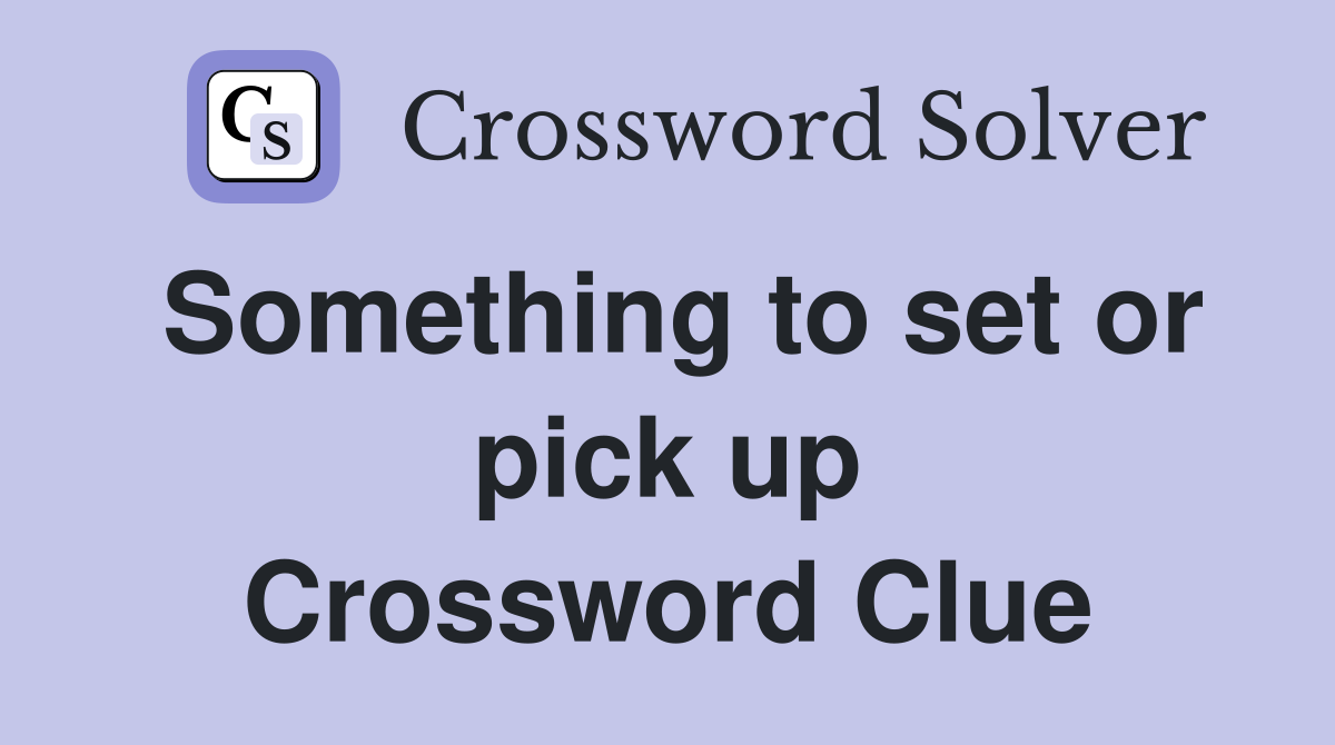 Something to set or pick up Crossword Clue