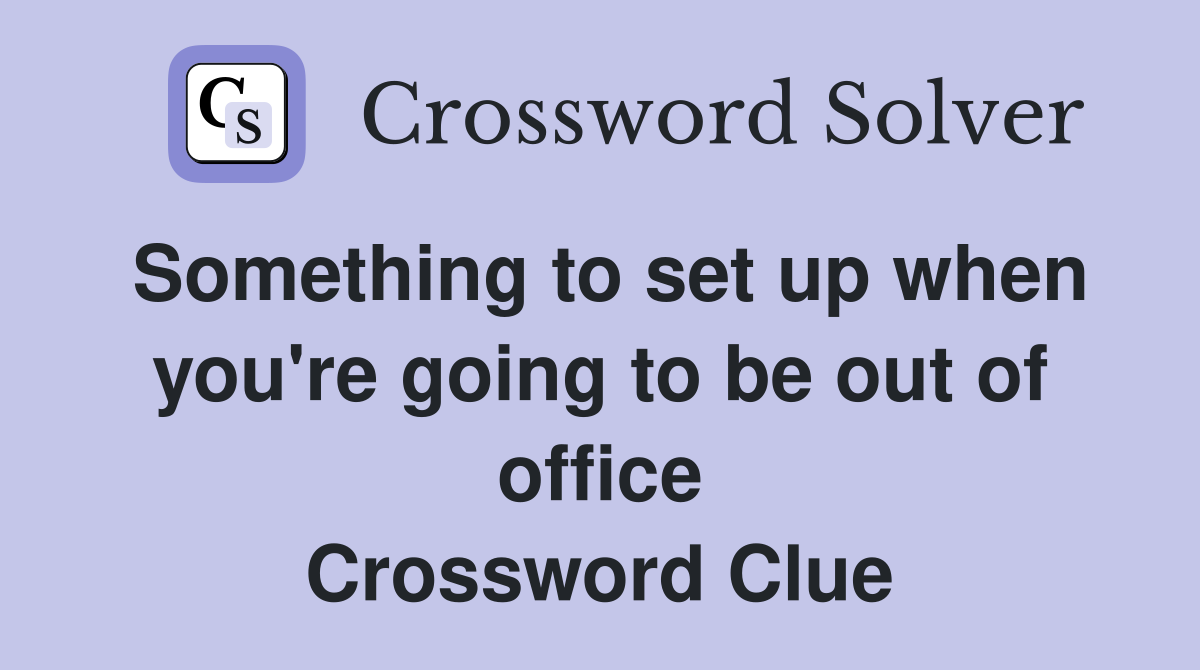 Something to set up when you're going to be out of office Crossword Clue