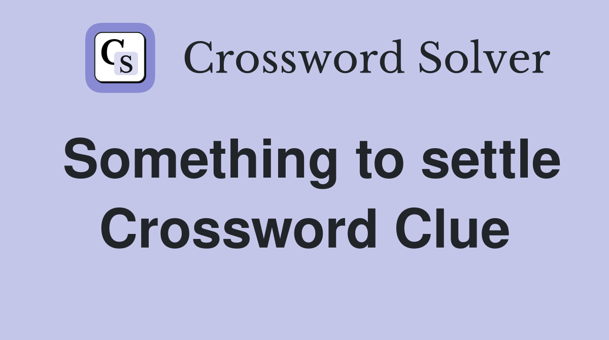 Something to settle Crossword Clue