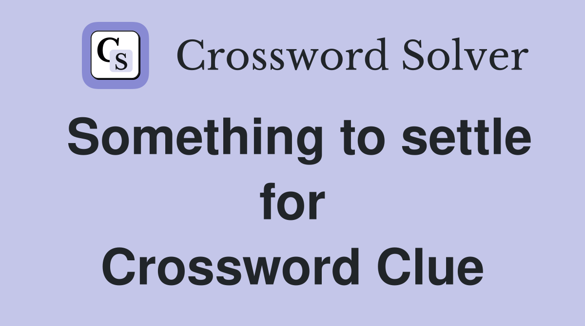 Something to settle for Crossword Clue