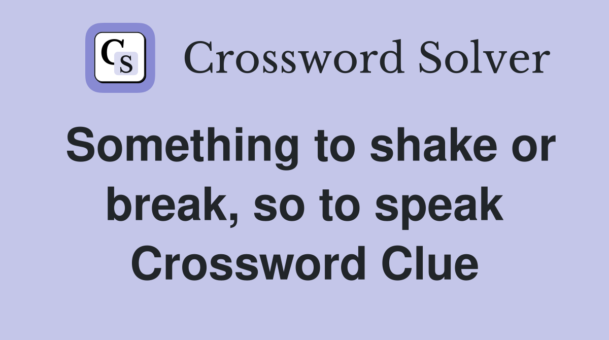 Something to shake or break, so to speak Crossword Clue
