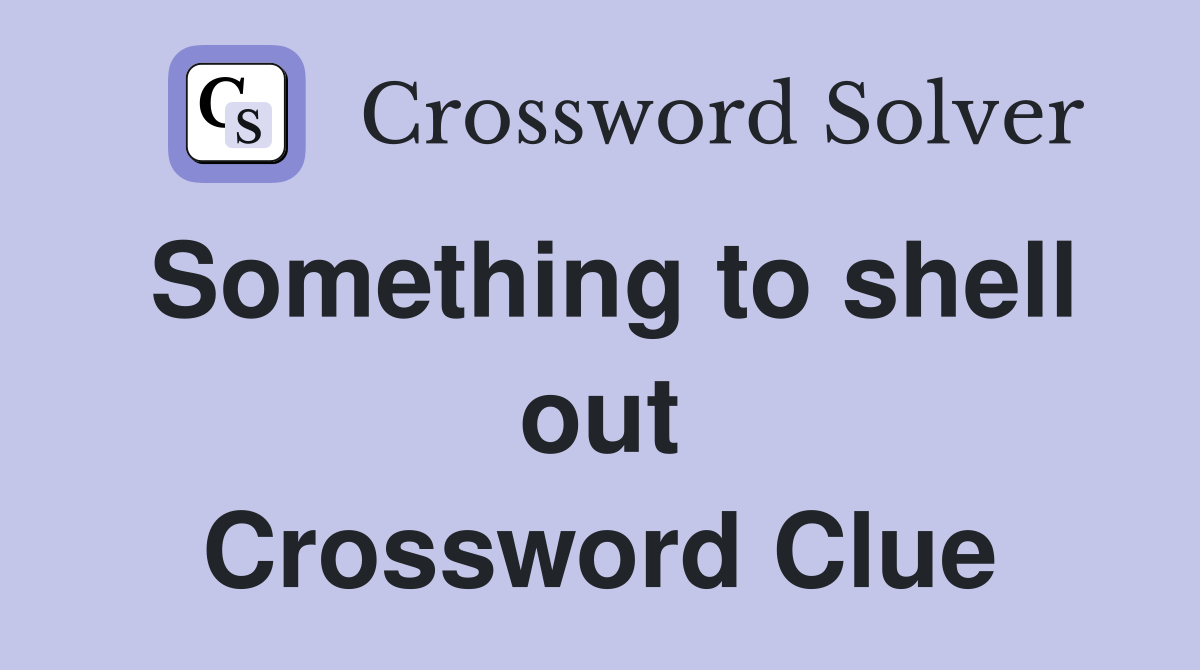 Something to shell out Crossword Clue