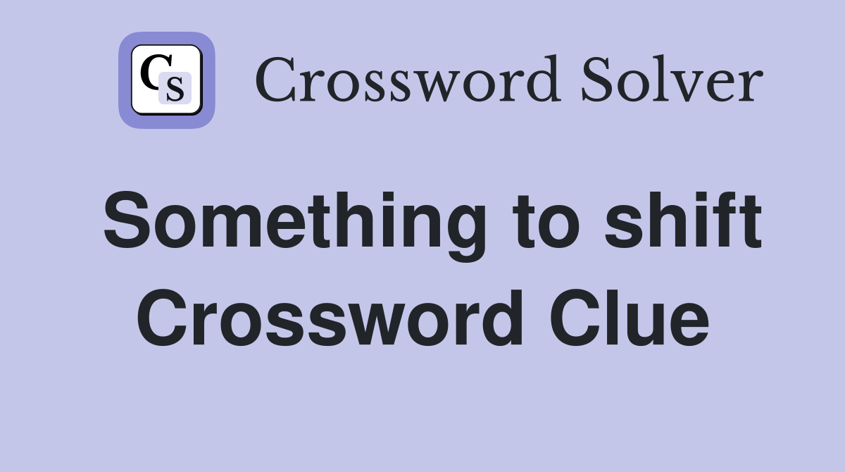 Something to shift Crossword Clue