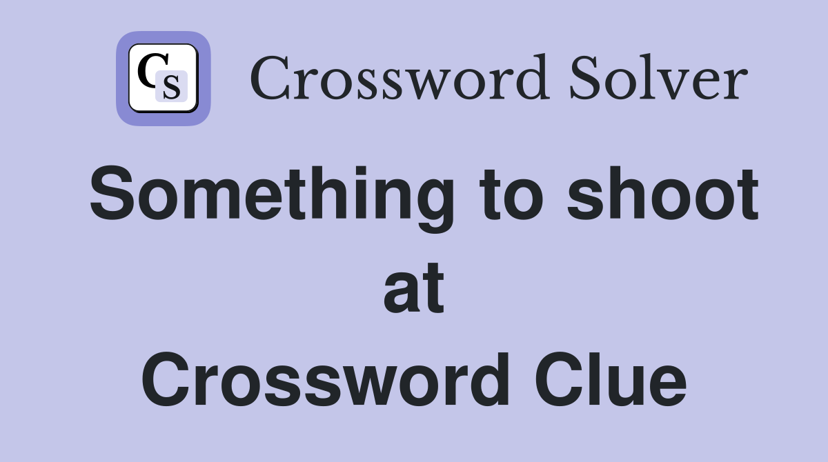 Something to shoot at Crossword Clue