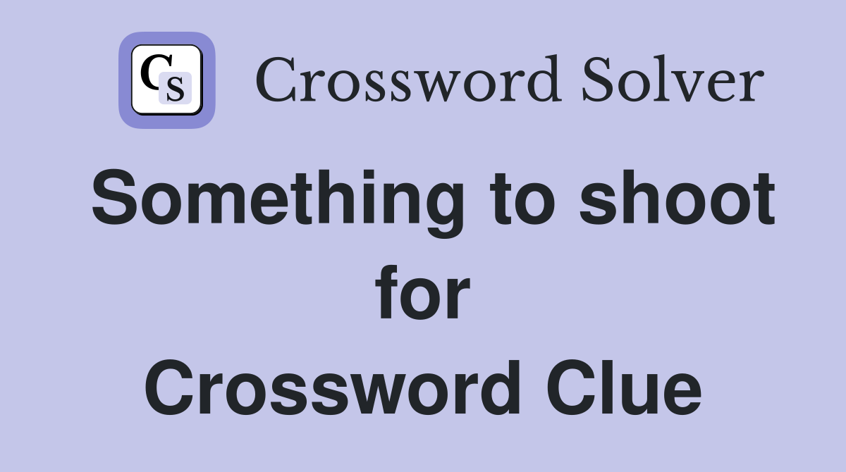 Something to shoot for Crossword Clue
