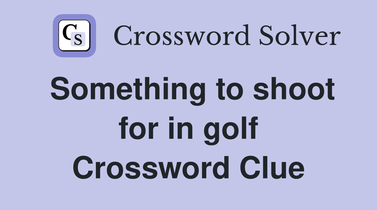 Something to shoot for in golf Crossword Clue