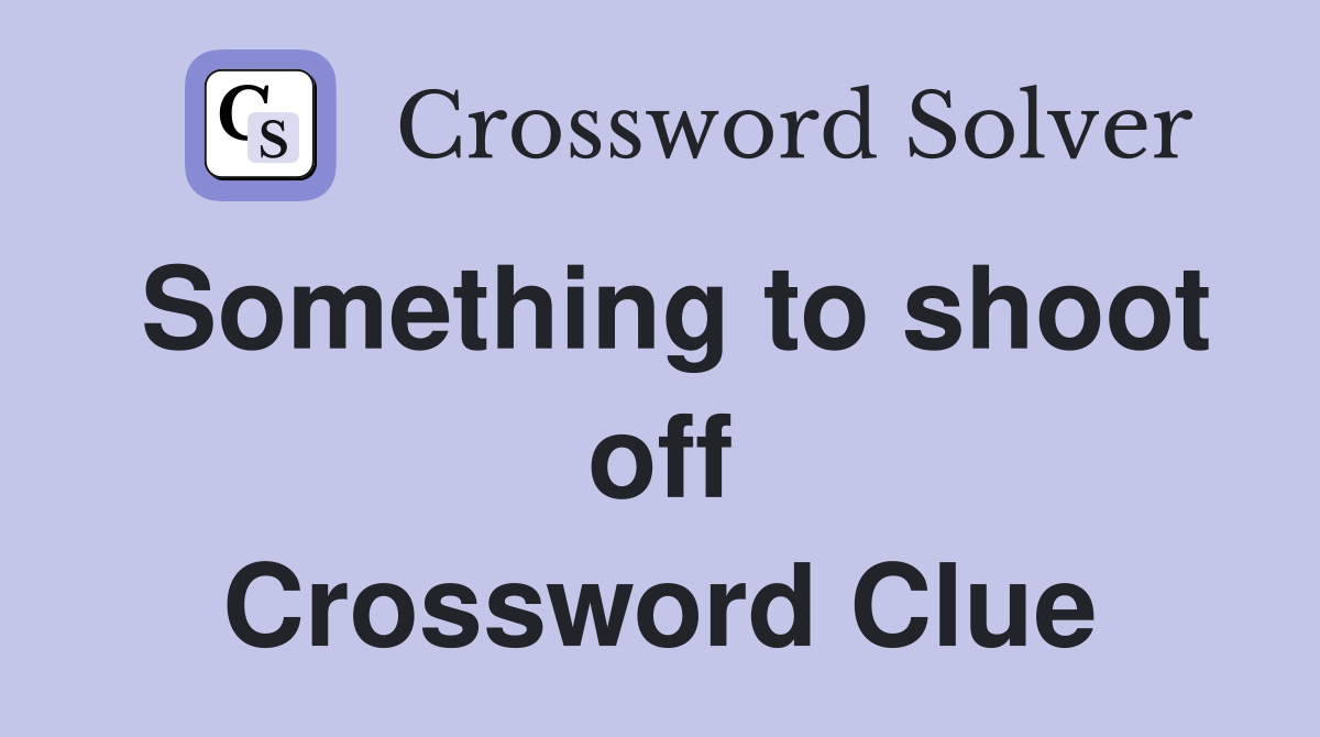Something to shoot off Crossword Clue