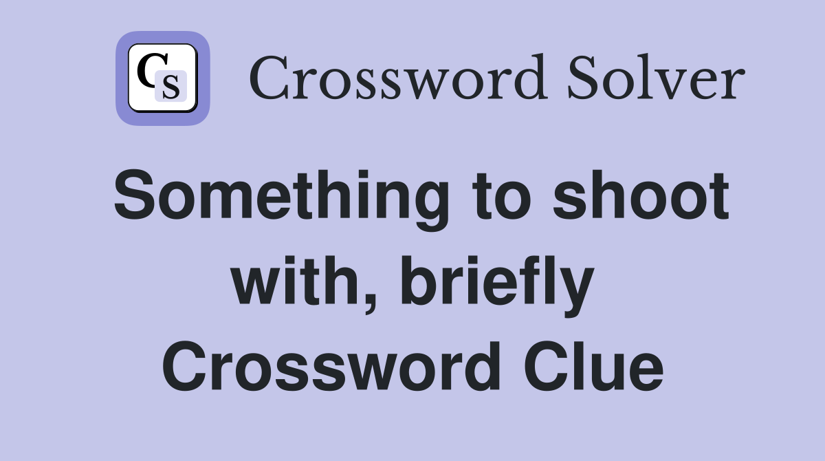 Something to shoot with, briefly Crossword Clue