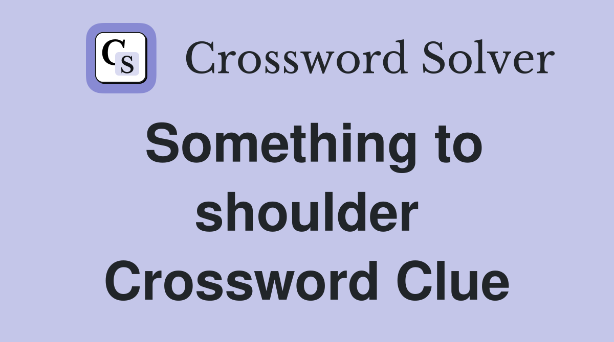 Something to shoulder Crossword Clue