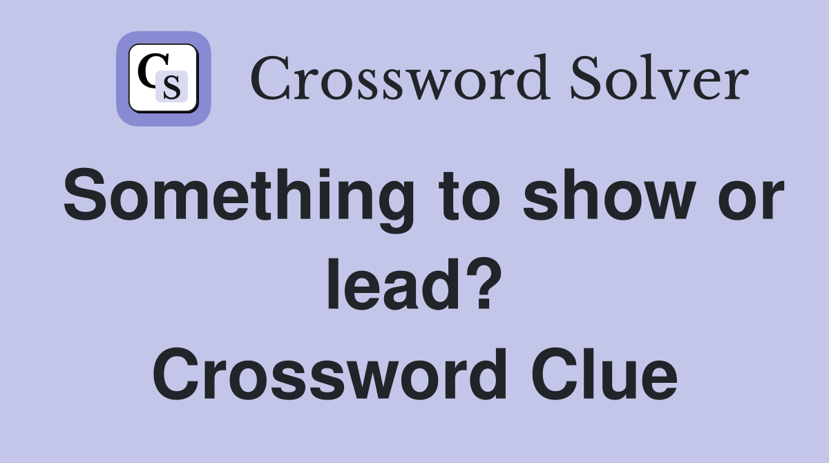 Something to show or lead? Crossword Clue