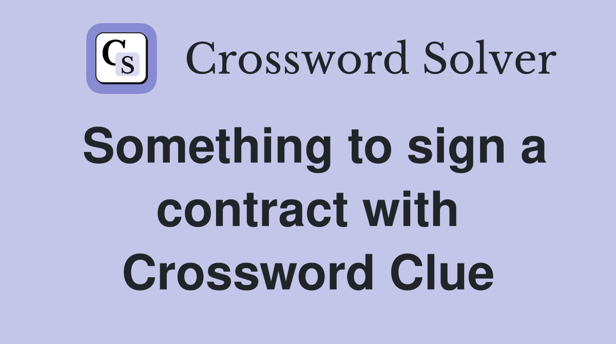 Something to sign a contract with Crossword Clue