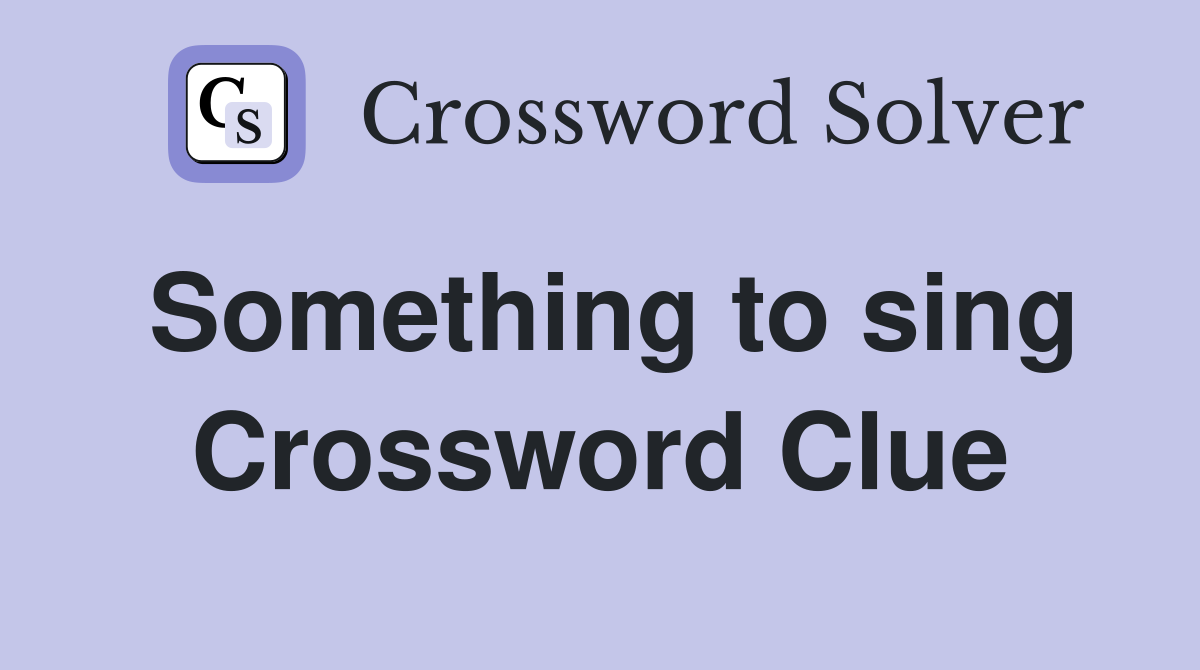 Something to sing Crossword Clue