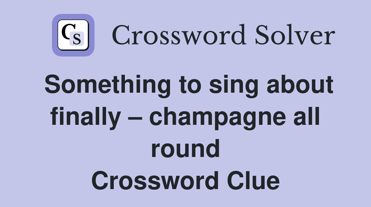 Something to sing about finally – champagne all round Crossword Clue