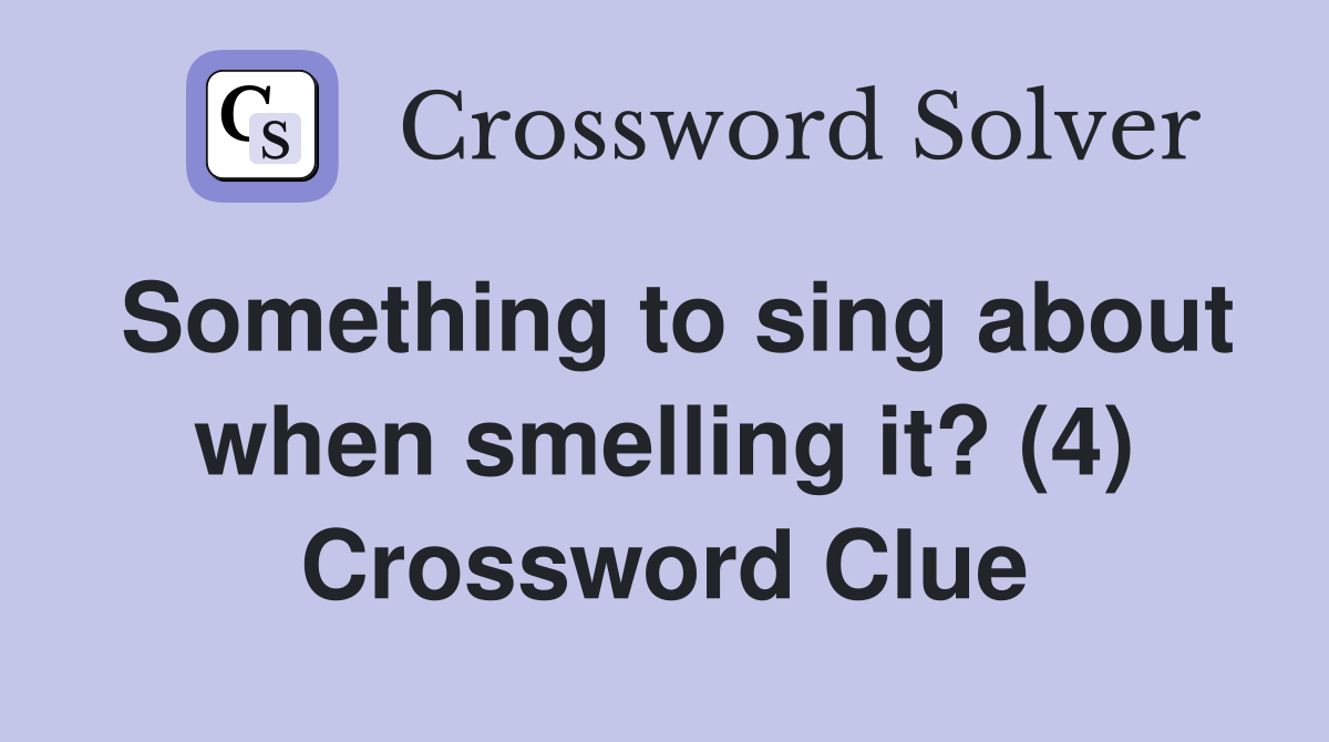 Something to sing about when smelling it? (4) Crossword Clue