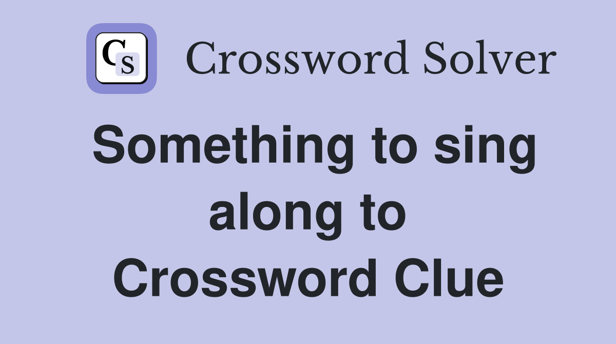 Something to sing along to Crossword Clue